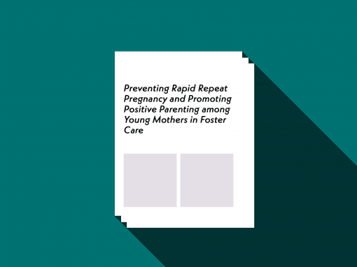 Preventing Rapid Repeat Pregnancy and Promoting Positive Parenting among Young Mothers in Foster Care