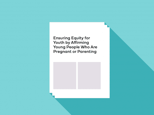 Ensuring Equity for Youth by Affirming Young People Who Are Pregnant or Parenting